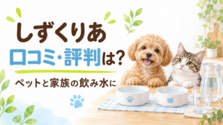 しずくりあの口コミ・評判は?ペットの飲み水にも使いたい家庭へ